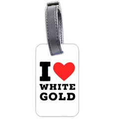 I Love White Gold  Luggage Tag (two Sides) by ilovewhateva