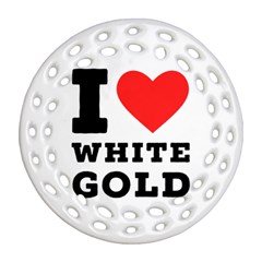 I Love White Gold  Ornament (round Filigree) by ilovewhateva