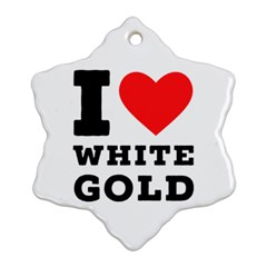 I Love White Gold  Snowflake Ornament (two Sides) by ilovewhateva