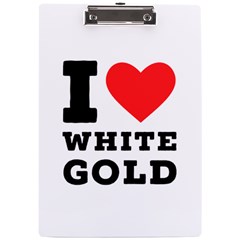 I Love White Gold  A4 Acrylic Clipboard by ilovewhateva