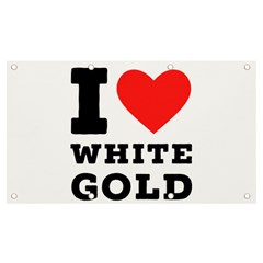 I Love White Gold  Banner And Sign 7  X 4  by ilovewhateva