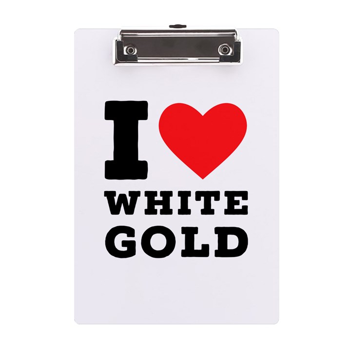 I love white gold  A5 Acrylic Clipboard