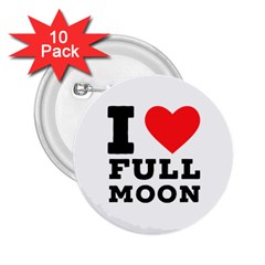 I Love Full Moon 2 25  Buttons (10 Pack)  by ilovewhateva