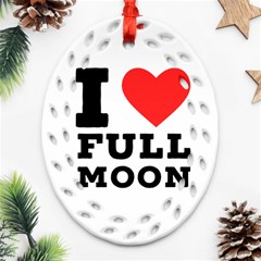 I Love Full Moon Oval Filigree Ornament (two Sides) by ilovewhateva