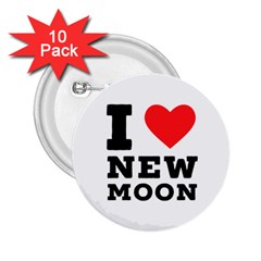 I Love New Moon 2 25  Buttons (10 Pack)  by ilovewhateva