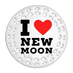 I Love New Moon Round Filigree Ornament (two Sides) by ilovewhateva