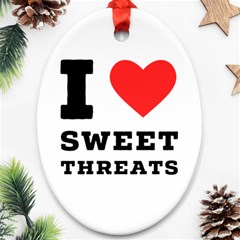 I Love Sweet Threats  Ornament (oval) by ilovewhateva