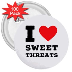 I Love Sweet Threats  3  Buttons (100 Pack)  by ilovewhateva