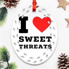 I Love Sweet Threats  Oval Filigree Ornament (two Sides) by ilovewhateva