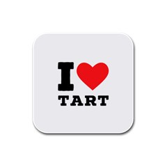 I Love Tart Rubber Square Coaster (4 Pack) by ilovewhateva