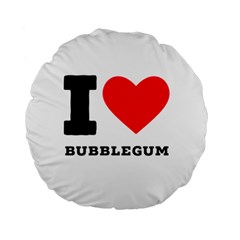 I Love Bubblegum Standard 15  Premium Round Cushions by ilovewhateva