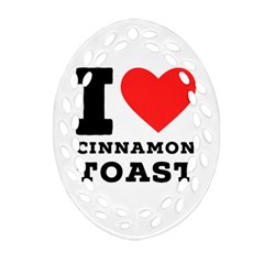 I Love Cinnamon Toast Oval Filigree Ornament (two Sides) by ilovewhateva