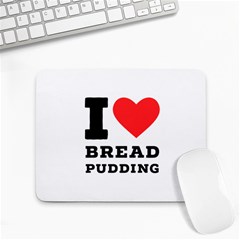 I Love Bread Pudding  Small Mousepad by ilovewhateva