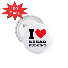 I Love Bread Pudding  1 75  Buttons (100 Pack)  by ilovewhateva