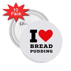 I Love Bread Pudding  2 25  Buttons (10 Pack)  by ilovewhateva