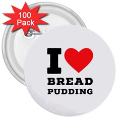 I Love Bread Pudding  3  Buttons (100 Pack)  by ilovewhateva