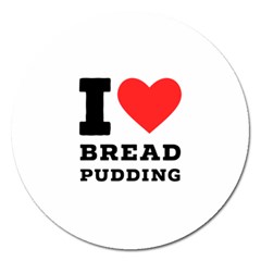 I Love Bread Pudding  Magnet 5  (round) by ilovewhateva