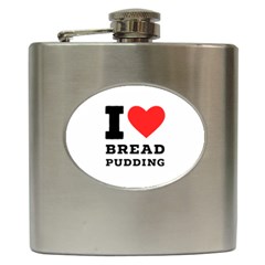 I Love Bread Pudding  Hip Flask (6 Oz) by ilovewhateva