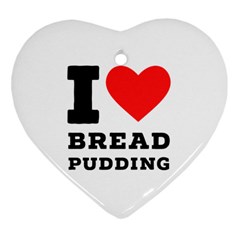 I Love Bread Pudding  Heart Ornament (two Sides) by ilovewhateva