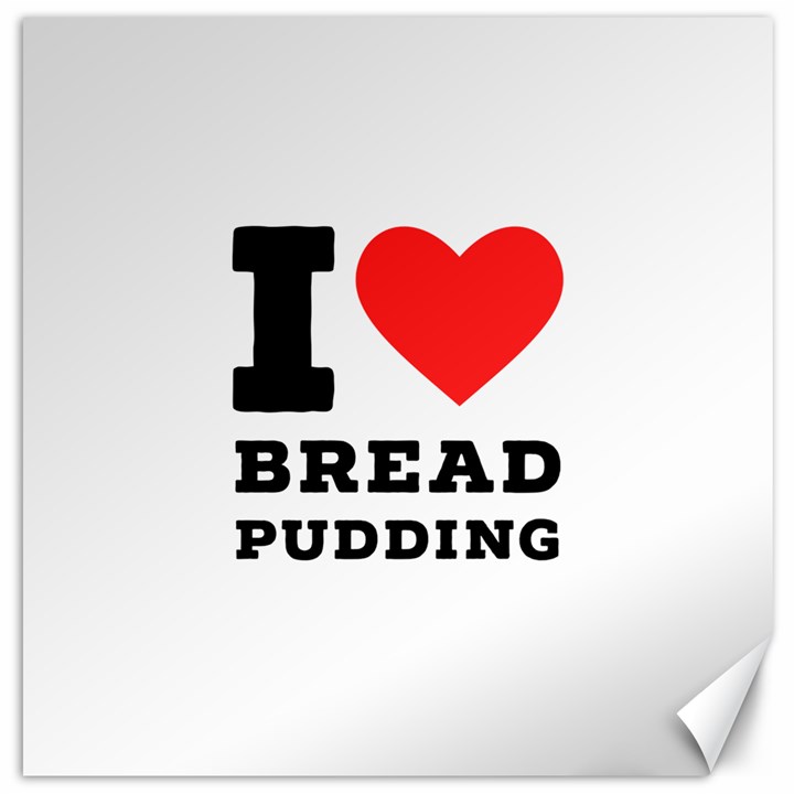 I love bread pudding  Canvas 20  x 20 