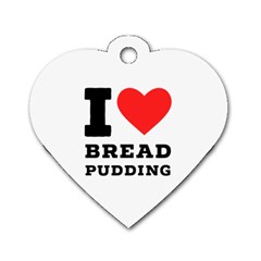 I Love Bread Pudding  Dog Tag Heart (two Sides) by ilovewhateva