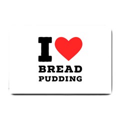 I Love Bread Pudding  Small Doormat by ilovewhateva