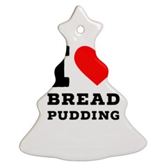 I Love Bread Pudding  Christmas Tree Ornament (two Sides) by ilovewhateva