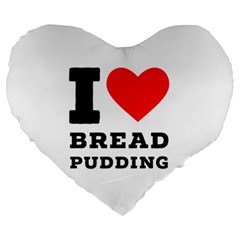 I Love Bread Pudding  Large 19  Premium Heart Shape Cushions by ilovewhateva