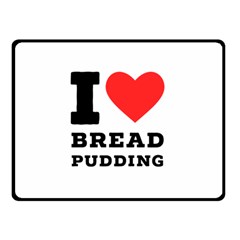 I Love Bread Pudding  Two Sides Fleece Blanket (small) by ilovewhateva