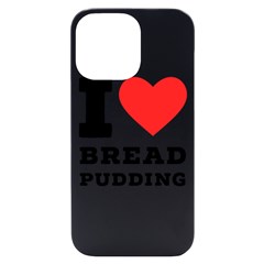 I Love Bread Pudding  Iphone 14 Pro Max Black Uv Print Case by ilovewhateva