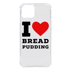 I Love Bread Pudding  Iphone 14 Tpu Uv Print Case by ilovewhateva