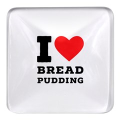 I Love Bread Pudding  Square Glass Fridge Magnet (4 Pack) by ilovewhateva