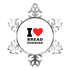 I Love Bread Pudding  Metal Small Snowflake Ornament by ilovewhateva