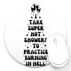 I Take A Super Hot Shower To Practice Burning In Hell Round Mousepad by sidiakram