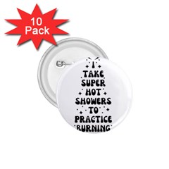 I Take A Super Hot Shower To Practice Burning In Hell 1 75  Buttons (10 Pack) by sidiakram