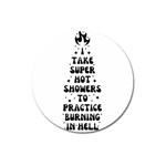 I Take A Super Hot Shower To Practice Burning In Hell Magnet 3  (Round) Front