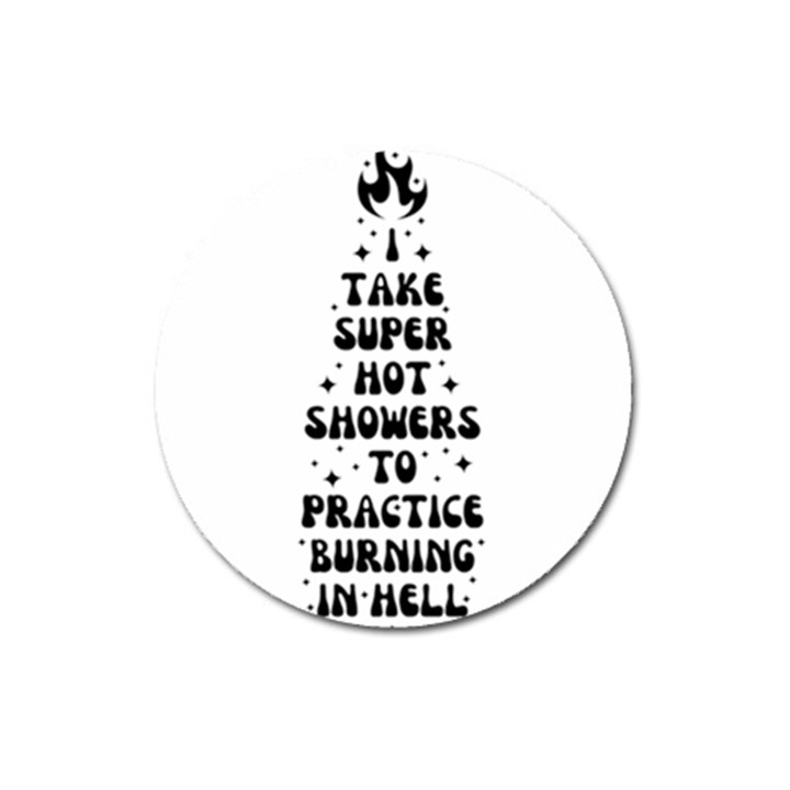 I Take A Super Hot Shower To Practice Burning In Hell Magnet 3  (Round)