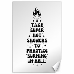 I Take A Super Hot Shower To Practice Burning In Hell Canvas 12  X 18  by sidiakram