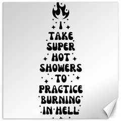 I Take A Super Hot Shower To Practice Burning In Hell Canvas 16  X 16  by sidiakram