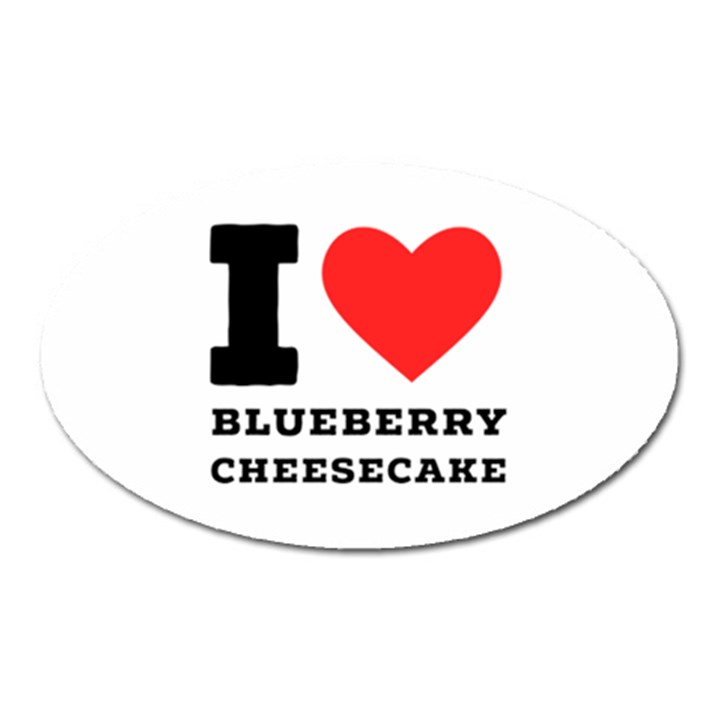 I love blueberry cheesecake  Oval Magnet