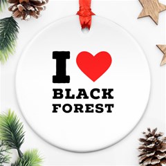 I Love Black Forest Ornament (round) by ilovewhateva