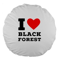 I Love Black Forest Large 18  Premium Flano Round Cushions by ilovewhateva