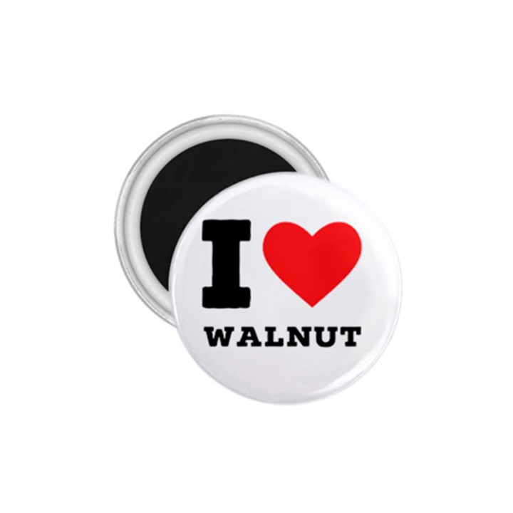 I love walnut 1.75  Magnets