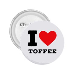 I Love Toffee 2 25  Buttons by ilovewhateva