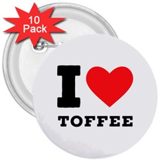 I Love Toffee 3  Buttons (10 Pack)  by ilovewhateva