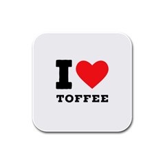 I Love Toffee Rubber Square Coaster (4 Pack) by ilovewhateva