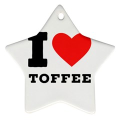 I Love Toffee Star Ornament (two Sides) by ilovewhateva