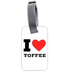 I Love Toffee Luggage Tag (one Side) by ilovewhateva