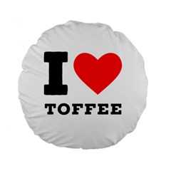 I Love Toffee Standard 15  Premium Round Cushions by ilovewhateva