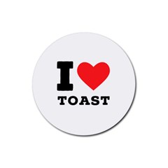 I Love Toast Rubber Coaster (round) by ilovewhateva